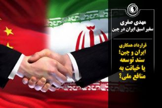 قرارداد همكاری ایران و چین؛ سند توسعه یا خیانت به منافع ملی؟