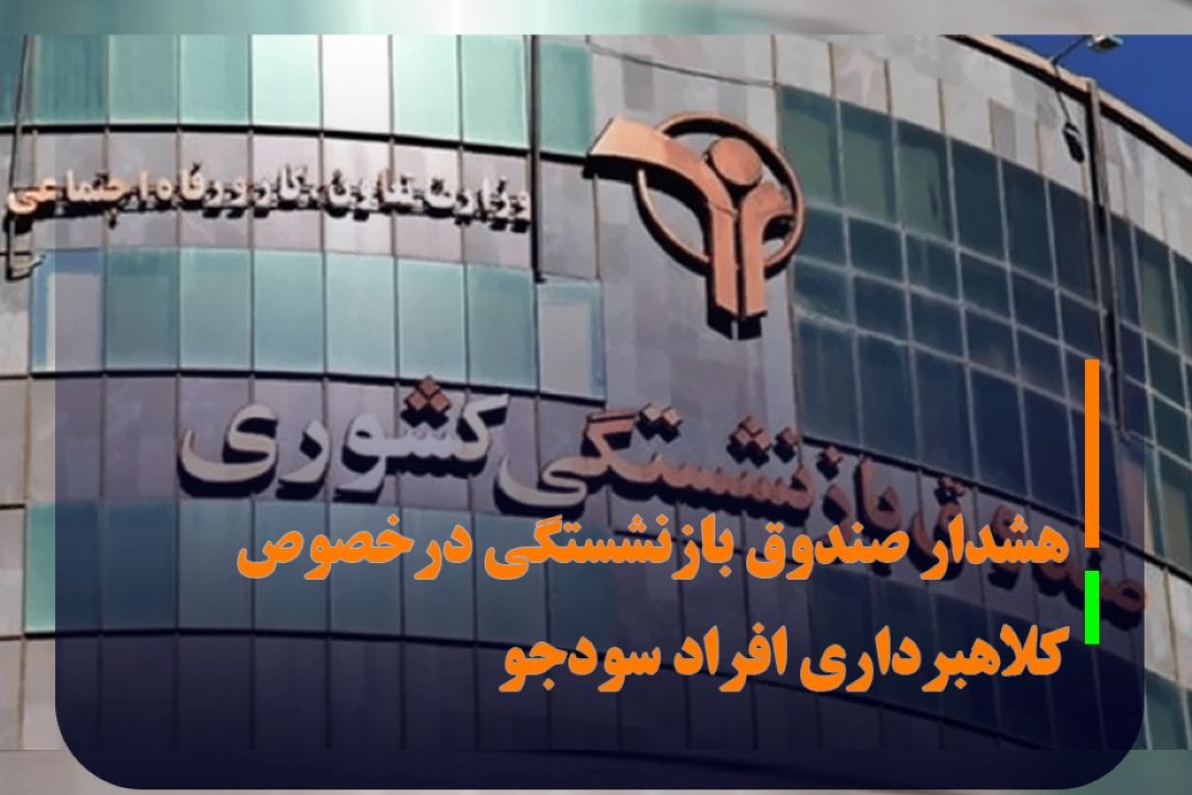هشدار صندوق بازنشستگی درخصوص كلاهبرداری افراد سودجو