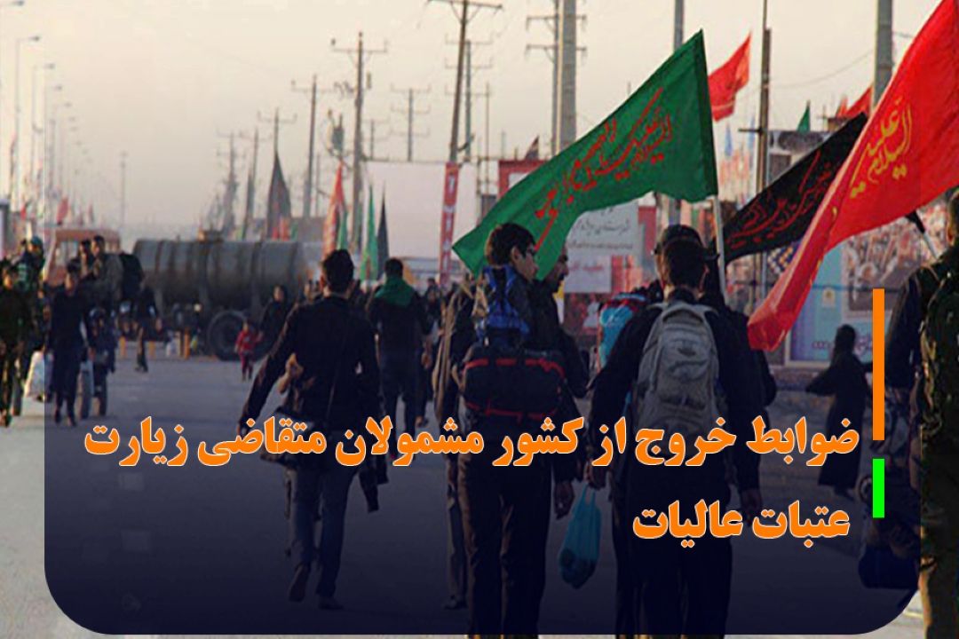 ضوابط خروج از كشور مشمولان غیر غایب متقاضی زیارت عتبات عالیات در محرم و صفر