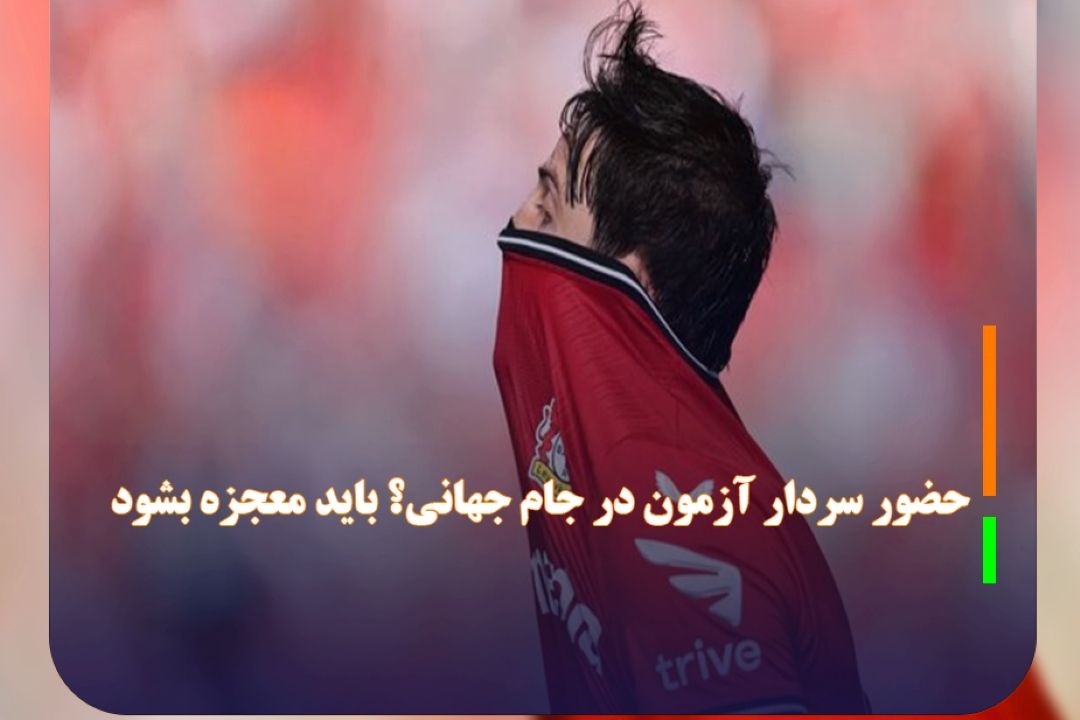 حضور سردار آزمون در جام جهانی؟ باید معجزه بشود