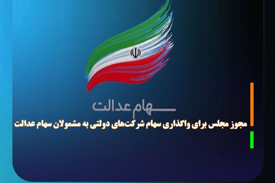 مجوز مجلس برای واگذاری سهام شركت‌های دولتی به مشمولان سهام عدالت