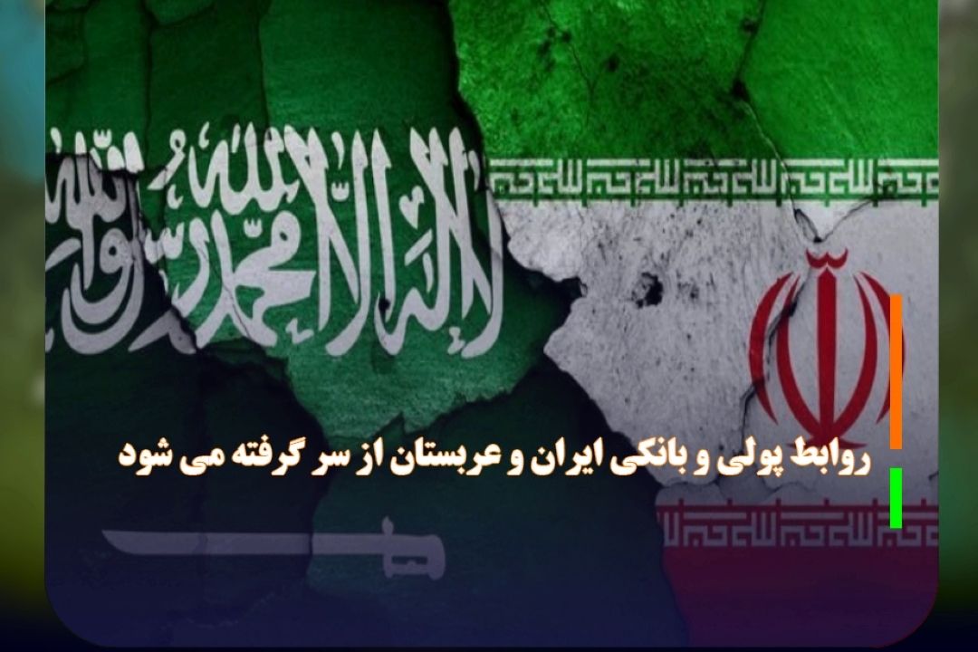 روابط پولی و بانكی ایران و عربستان از سر گرفته می شود