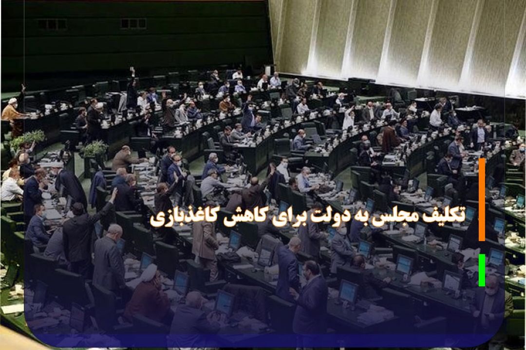 تكلیف مجلس به دولت برای كاهش كاغذبازی