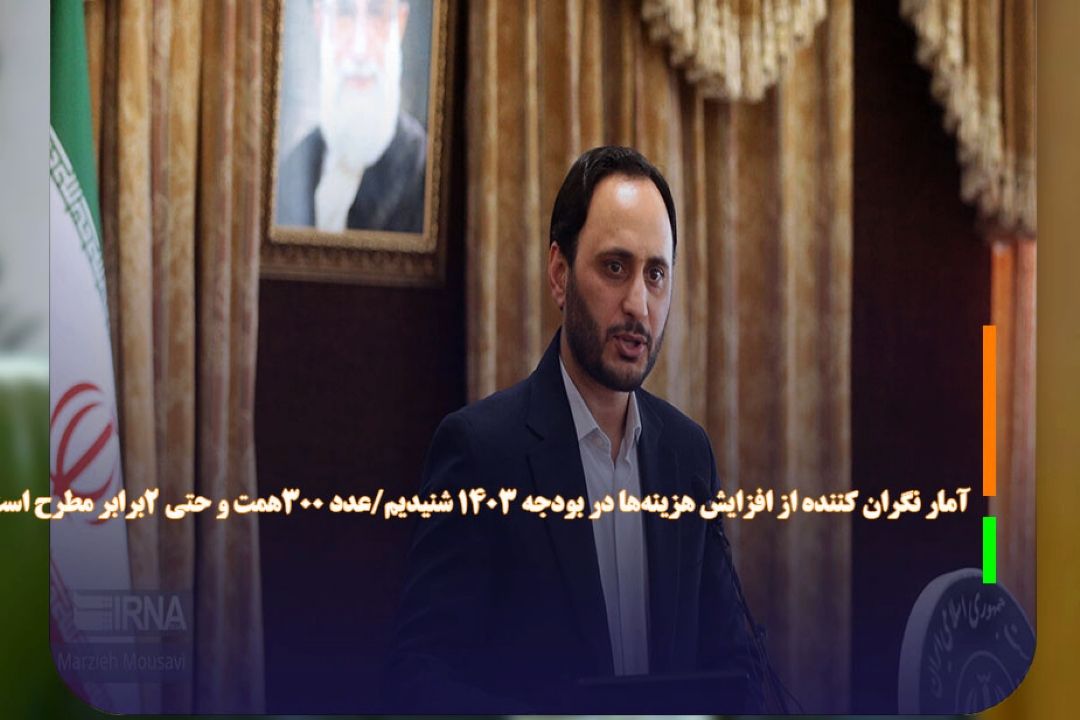 آمار نگران كننده‌ از افزایش هزینه‌ها در بودجه 1403 شنیدیم/عدد 300همت و حتی 2برابر مطرح است