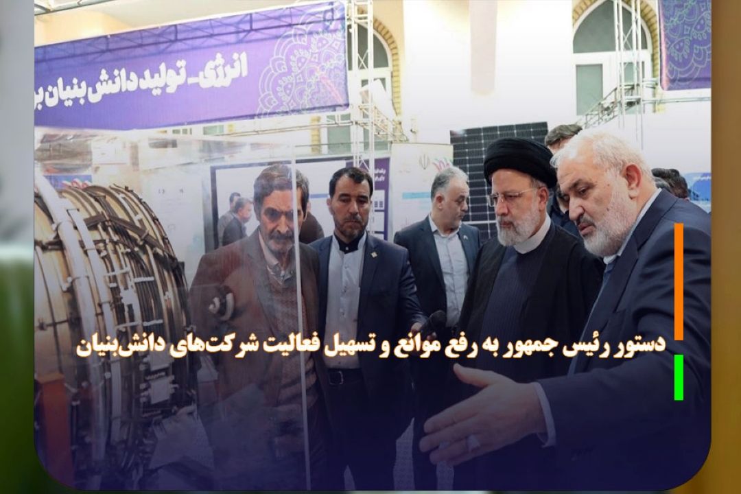 دستور رئیس جمهور به رفع موانع و تسهیل فعالیت شركت‌های دانش‌بنیان