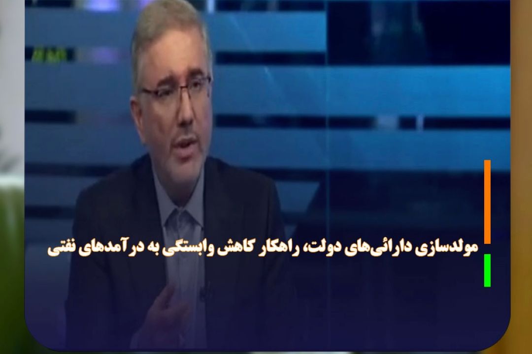 مولدسازی دارائی‌های دولت، راهكار كاهش وابستگی به درآمدهای نفتی 