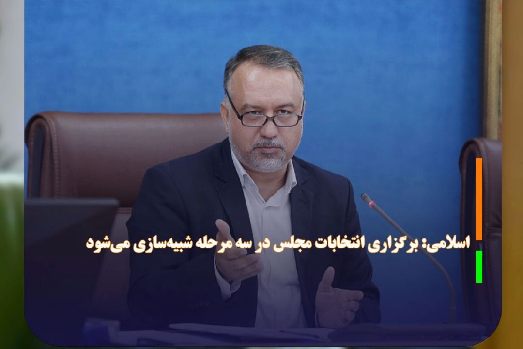 اسلامی: برگزاری انتخابات مجلس در سه مرحله شبیه‌سازی می‌شود