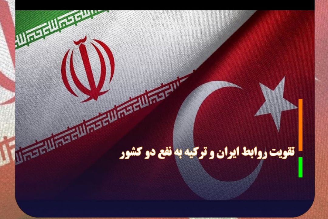 تقویت روابط ایران و تركیه به نفع دو كشور