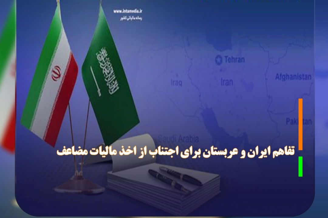 تفاهم ایران و عربستان برای اجتناب از اخذ مالیات مضاعف 