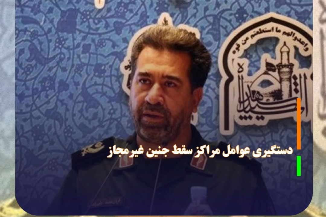 شناسایی و دستگیری عوامل مراكز سقط جنین غیرمجاز در استان تهران