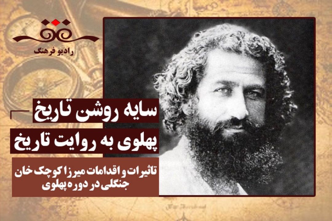 پهلوی به روایت تاریخ : تاثیرات و اقدامات میرزا كوچك خان جنگلی در دوره پهلوی