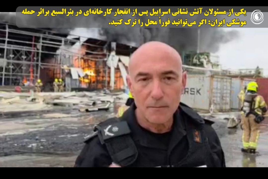 یكی از مسئولان آتش نشانی اسراییل پس از انفجار كارخانه‌ای در بئرالسبع براثر حمله موشكی ایران: اگر می‌توانید فوراً محل را ترك كنید.