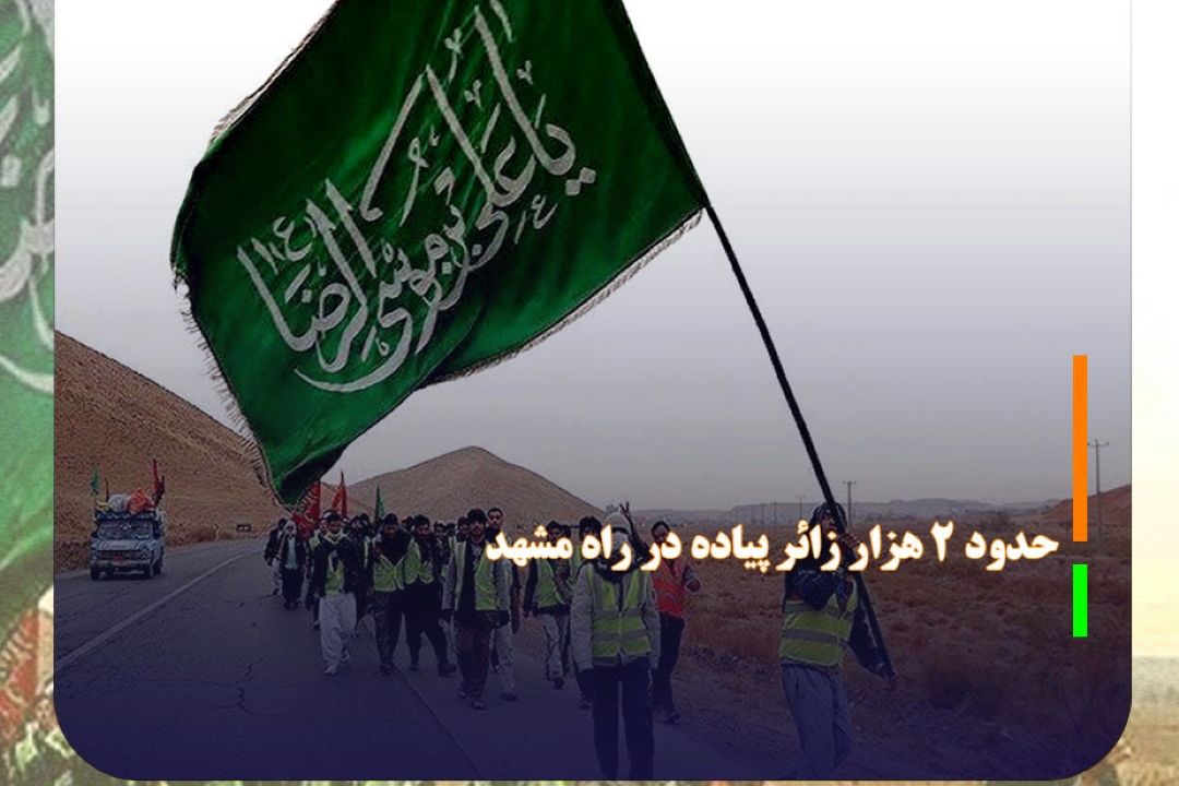 2 هزار و 100 زائر پیاده در راه مشهد