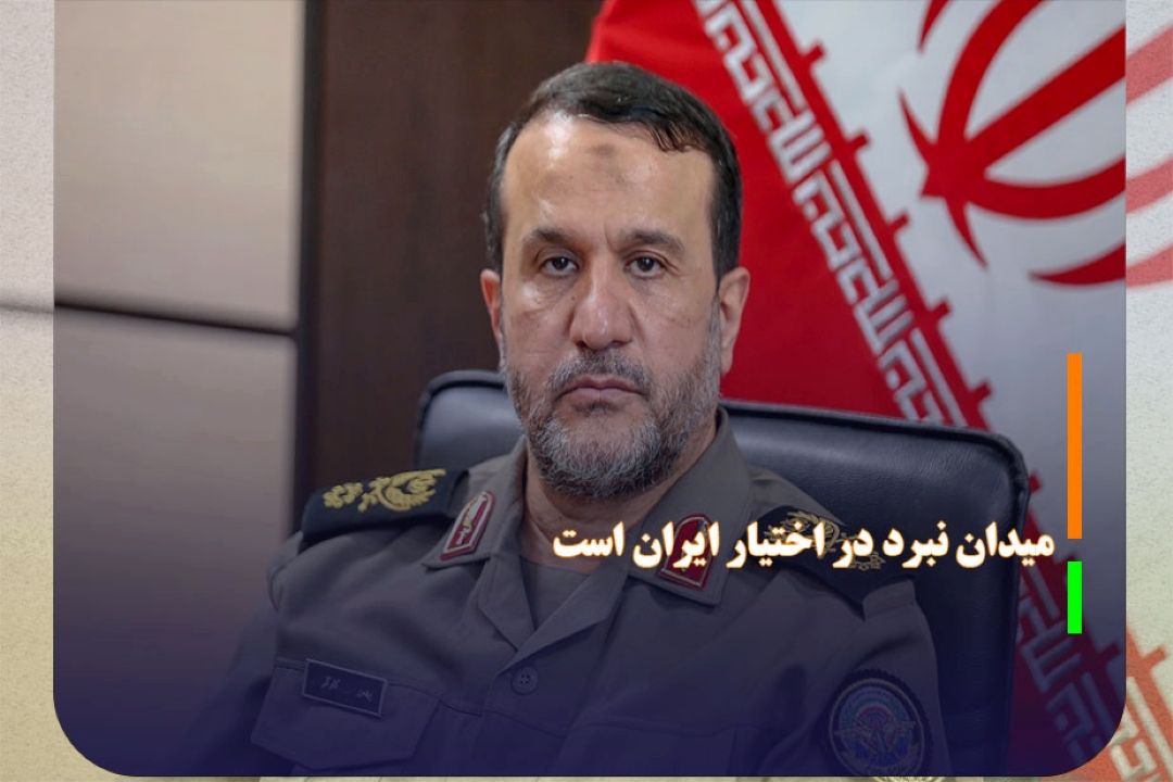سردار كارگر: میدان نبرد در اختیار ایران است