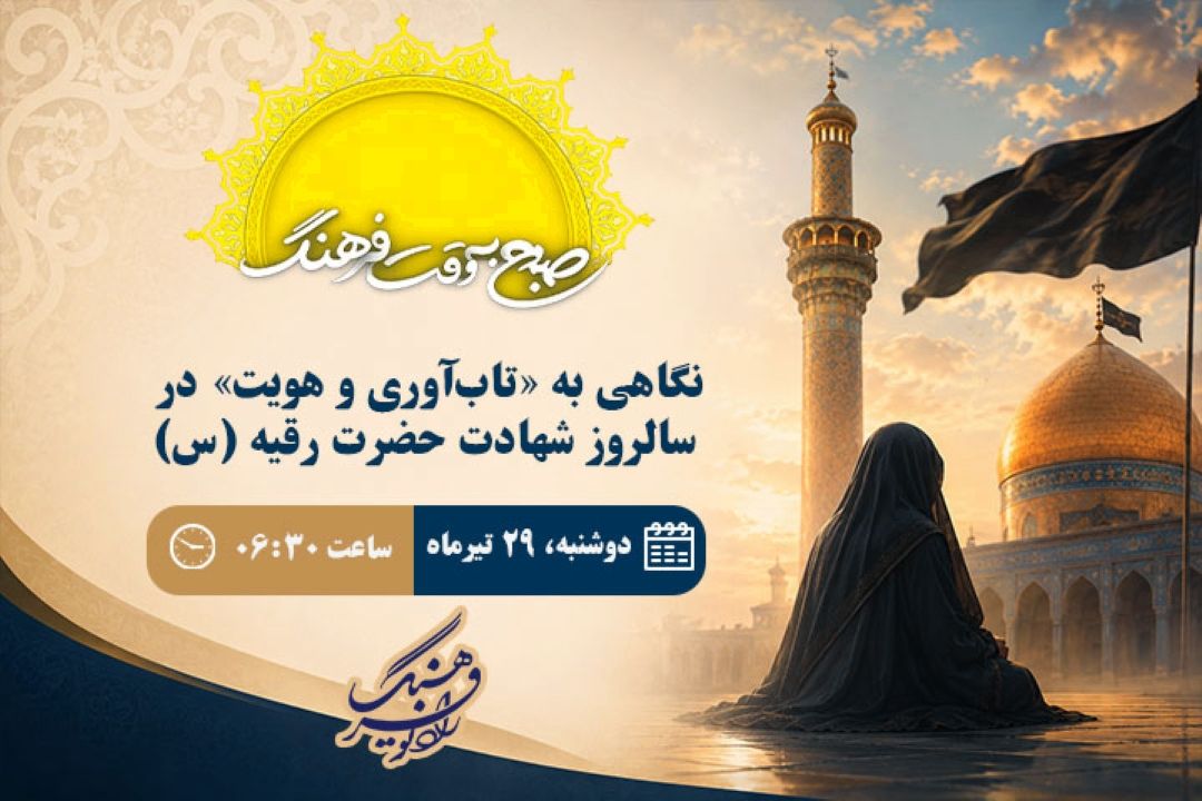 نگاهی به «تاب‌آوری و هویت» در سالروز شهادت حضرت رقیه (س) در«صبح به وقت فرهنگ»