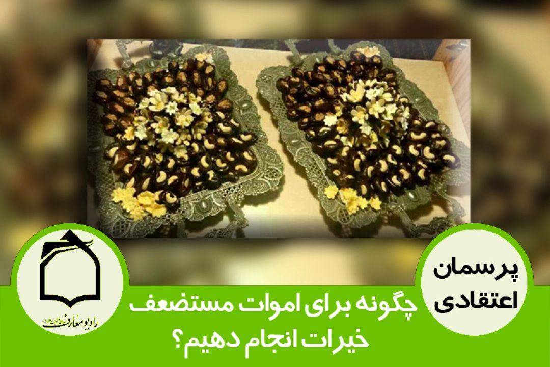 چگونه برای اموات مستضعف خیرات انجام دهیم؟