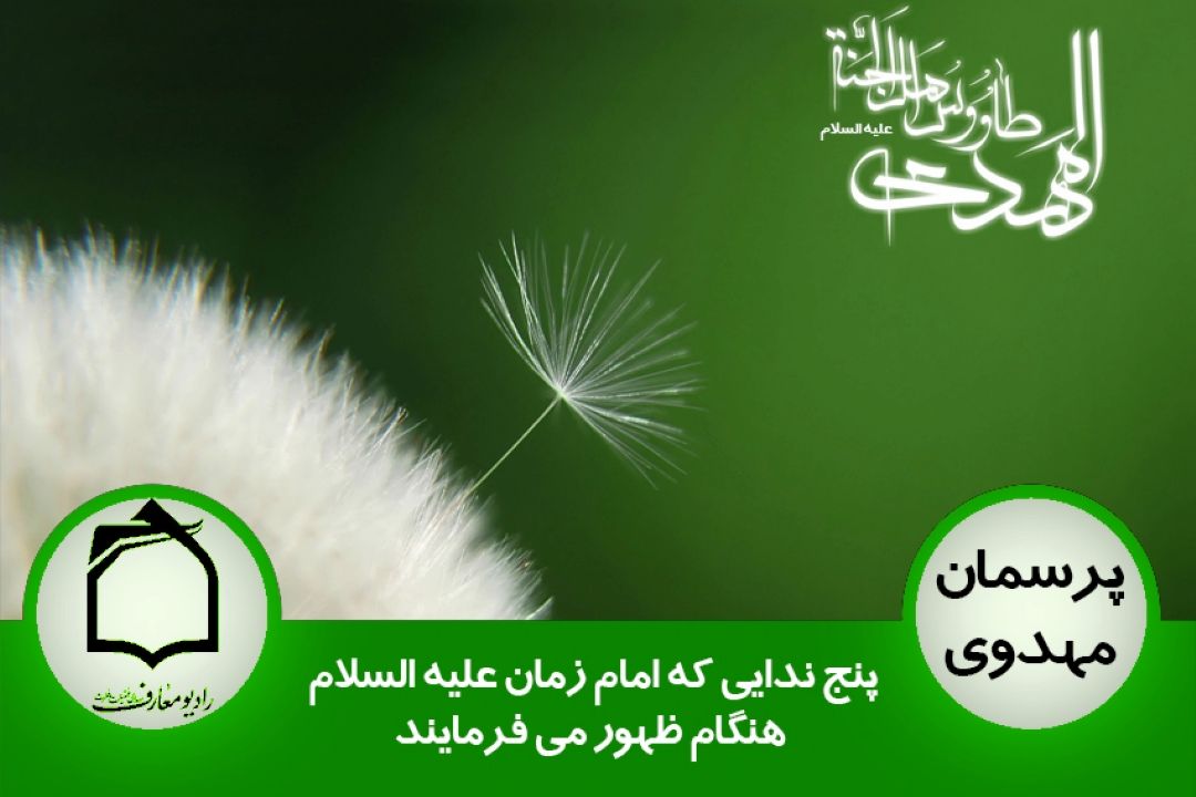 پنج ندایی كه امام زمان علیه السلام هنگام ظهور می فرمایند.
