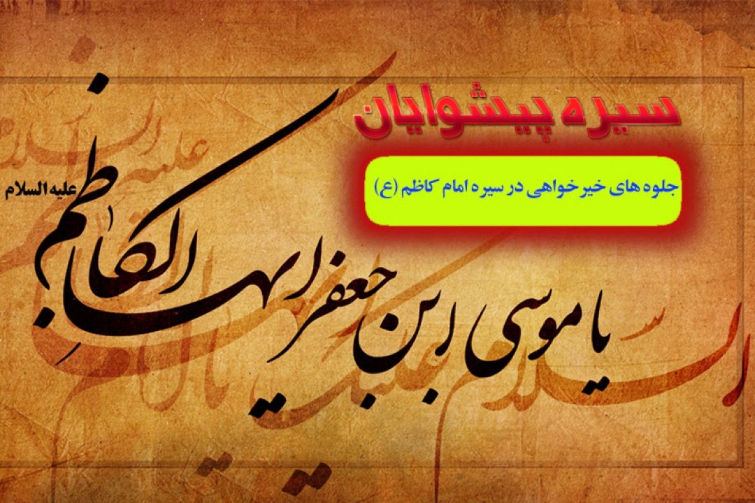 مروری بر جلوه های خیرخواهی در سیره امام كاظم (ع)
