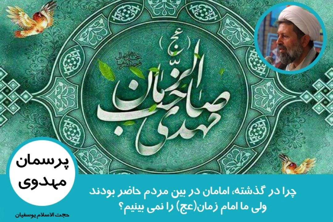 چرا در گذشته امامان در بین مردم حاضر بودند ولی ما امام زمان(عج) را نمی بینیم؟