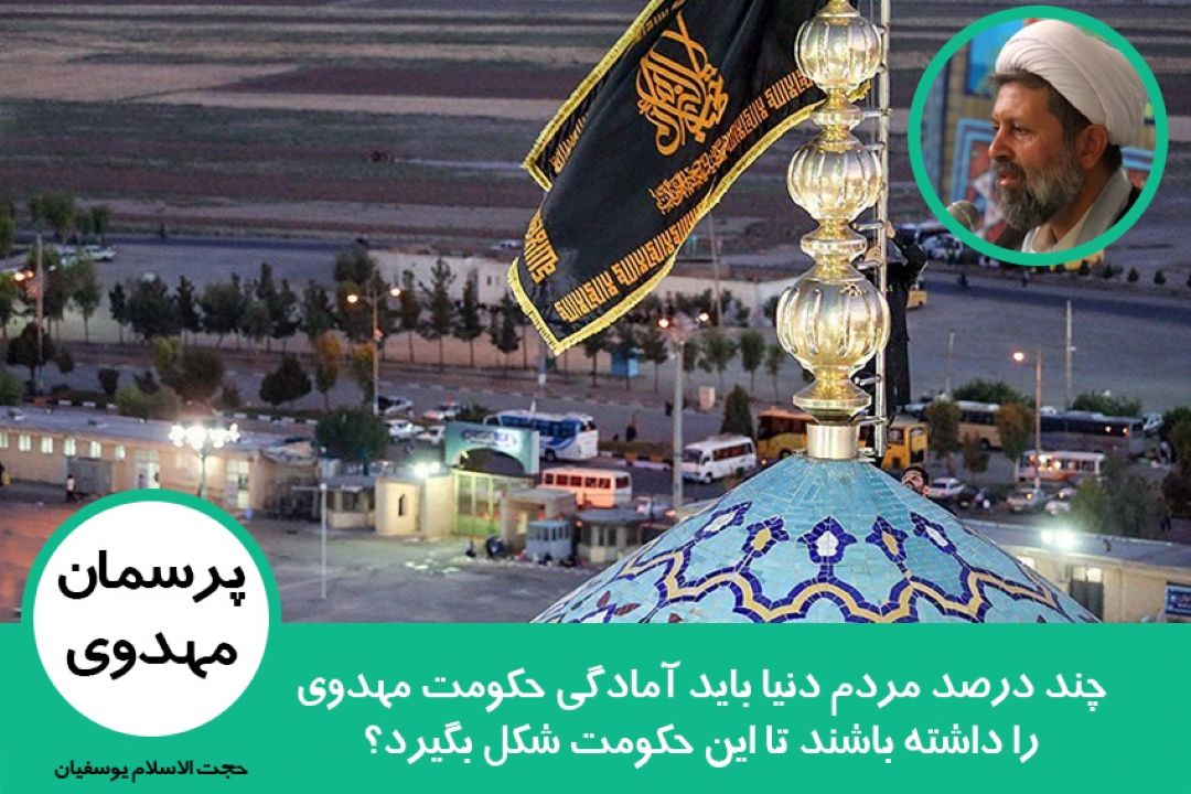 چند درصد مردم دنیا باید آمادگی حكومت مهدوی را داشته باشند تا این حكومت شكل بگیرد؟