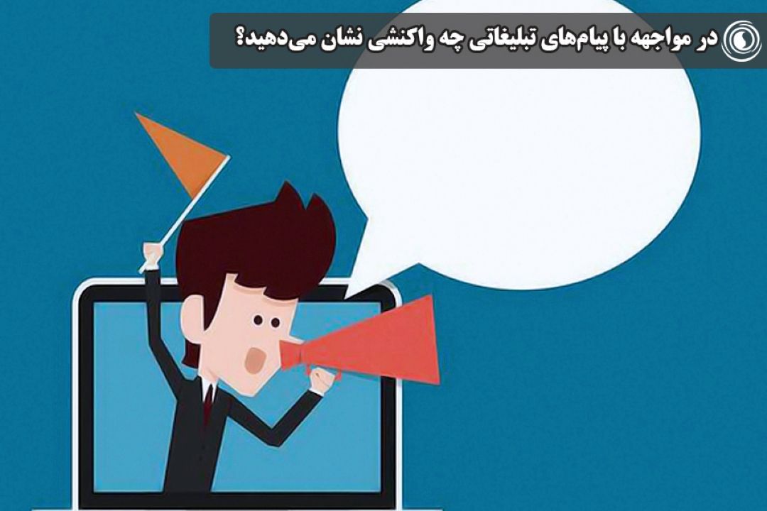 در مواجهه با پیام‌های تبلیغاتی چه واكنشی نشان می‌دهید؟