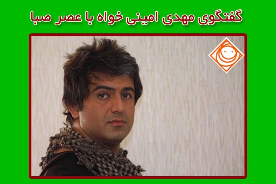 گفتگوی "عصر صبا" با مهدی امینی خواه 