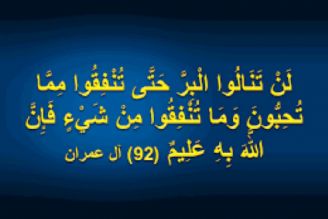 آیه 92 سوره آل عمران: هرگز به مقام نیكوكاران نمی‌رسید، مگر از آنچه دوست دارید انفاق كنید