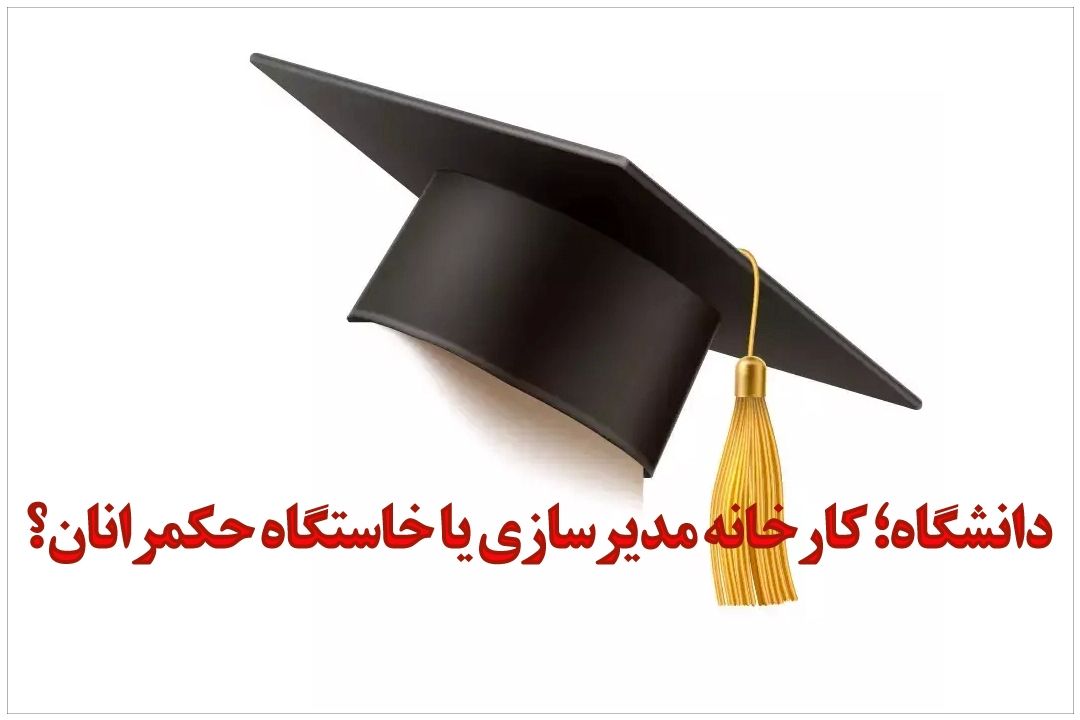  دانشگاه؛ كارخانه مدیرسازی یا خاستگاه حكمران؟ چالش جدی آموزش عالی در تربیت نسل آینده حكمرانی