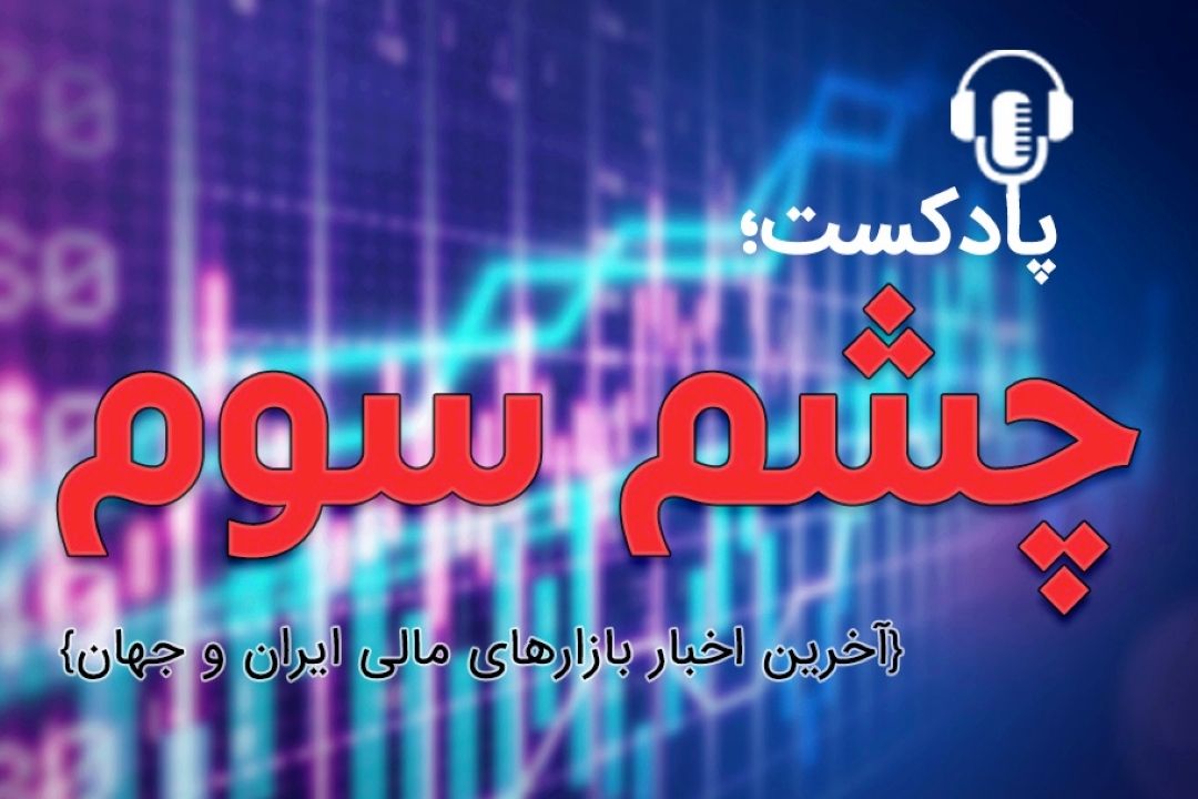 پادكست چشم سوم؛ مروری كوتاه بر تازه‌ترین خبرهای اقتصادی/ 2 