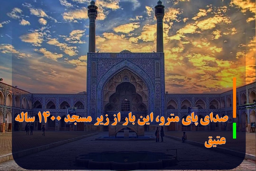 صدای پای مترو، این بار از زیر مسجد 1400 ساله عتیق