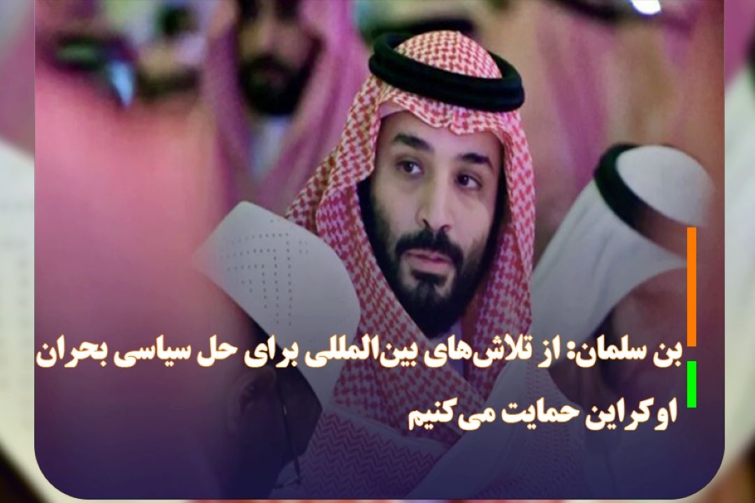 بن سلمان: از تلاش‌های بین‌المللی برای حل سیاسی بحران اوكراین حمایت می‌كنیم