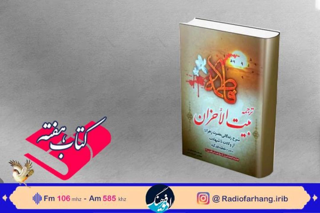 خوانش كتاب بیت الاحزان (شرح زندگانی حضرت زهرا (س) از ولادت تا شهادت)، در « كتاب هفته » رادیو فرهنگ