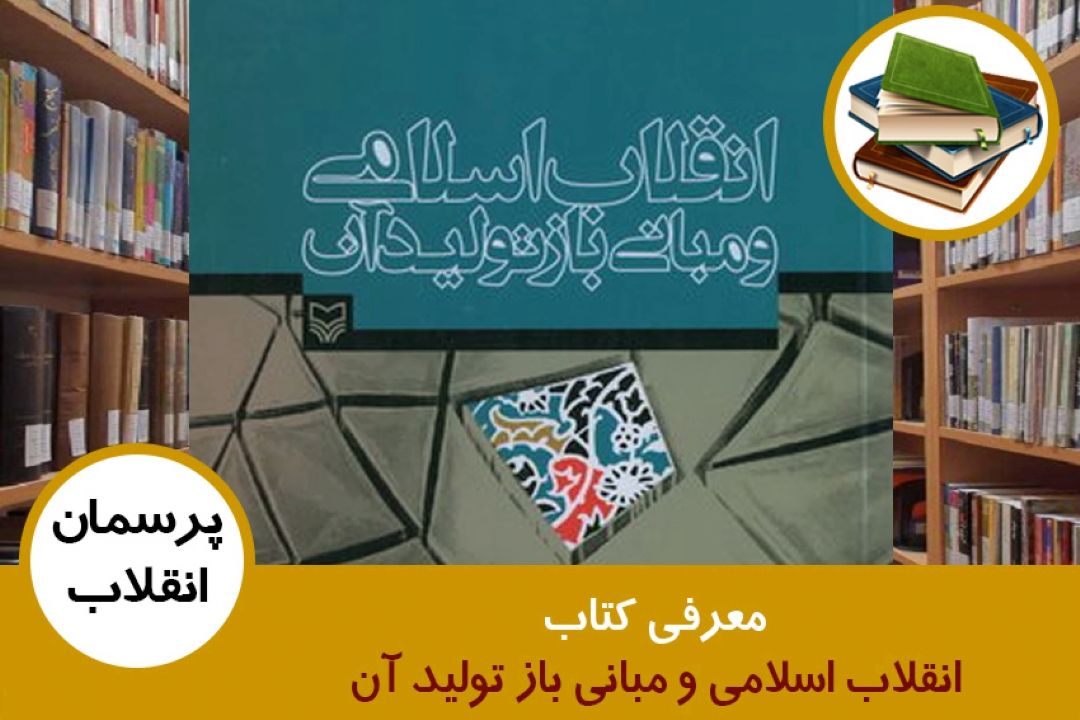 معرفی كتاب انقلاب اسلامی و مبانی باز تولید آن