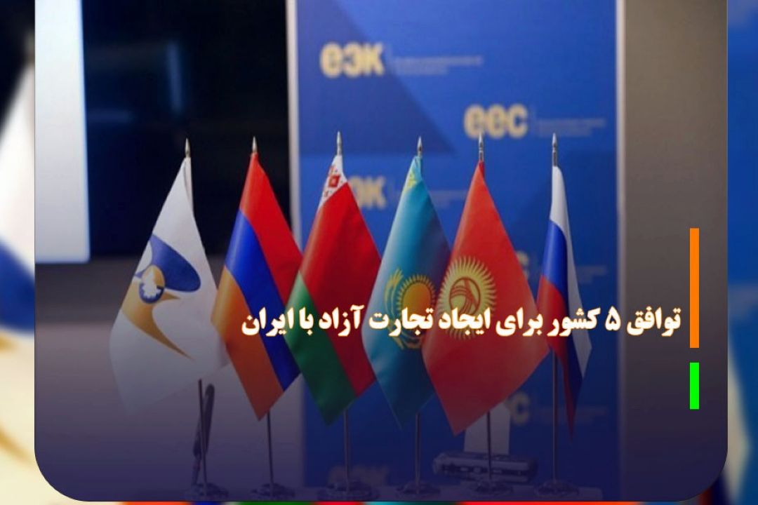 توافق 5 كشور برای ایجاد تجارت آزاد با ایران