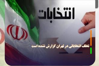 تخلف انتخاباتی در تهران گزارش نشده است