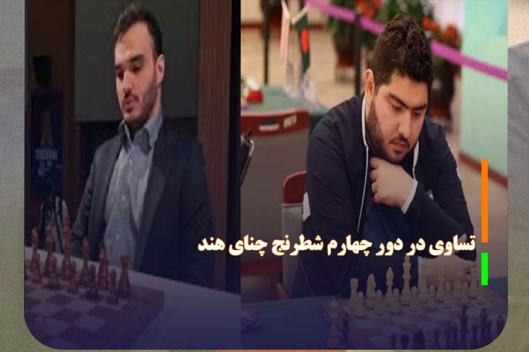 تساوی مقصودلو و شكست طباطبایی در دور چهارم شطرنج چنای هند