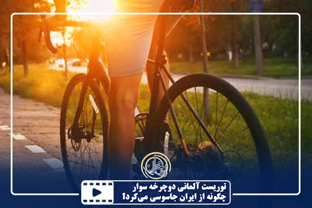 توریست آلمانی دوچرخه‌سوار چگونه در ایران جاسوسی می‌كرد؟