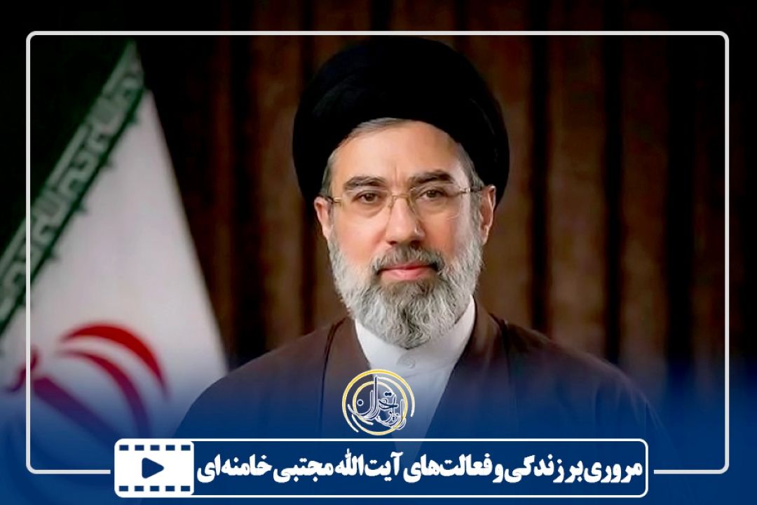 مروری بر زندگی و فعالت‌های آیت‌الله مجتبی خامنه‌ای