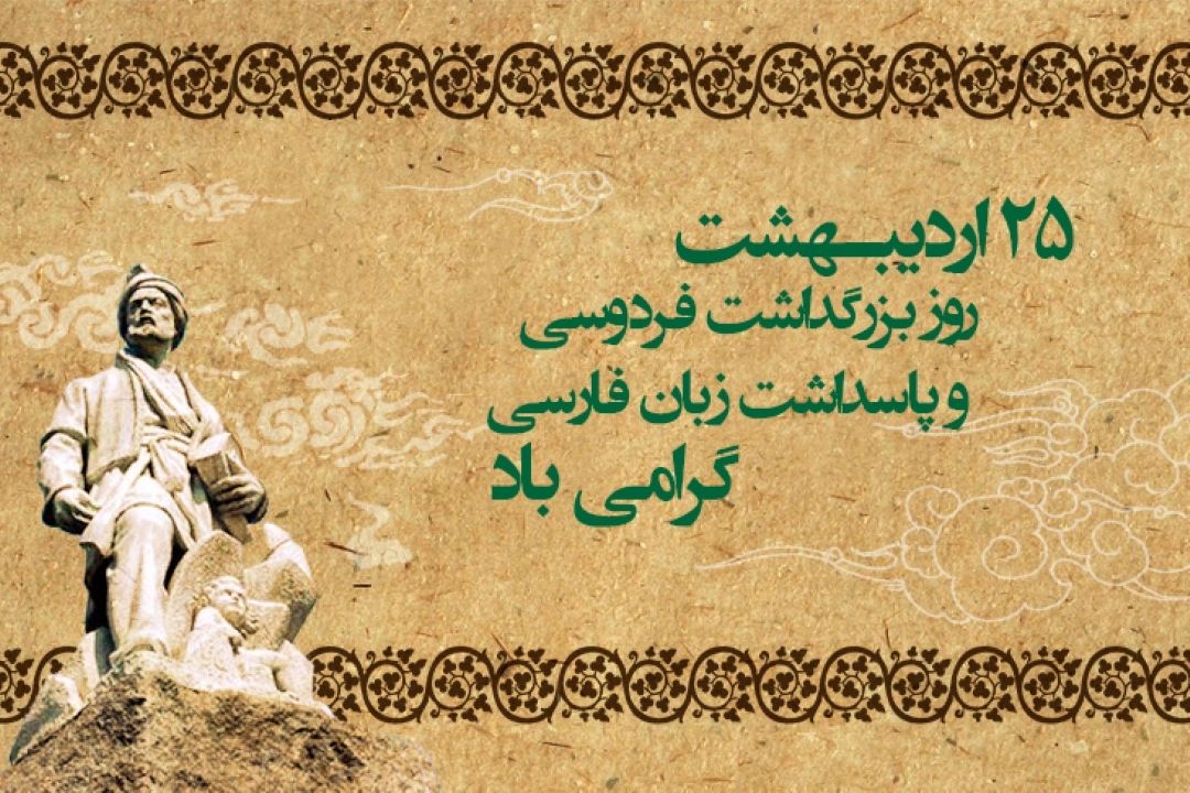 25 اردیبهشت ماه، سالروز بزرگداشت حماسه سرای بزرگ ایران فردوسی و روز پاسداشت زبان فارسی گرامی باد