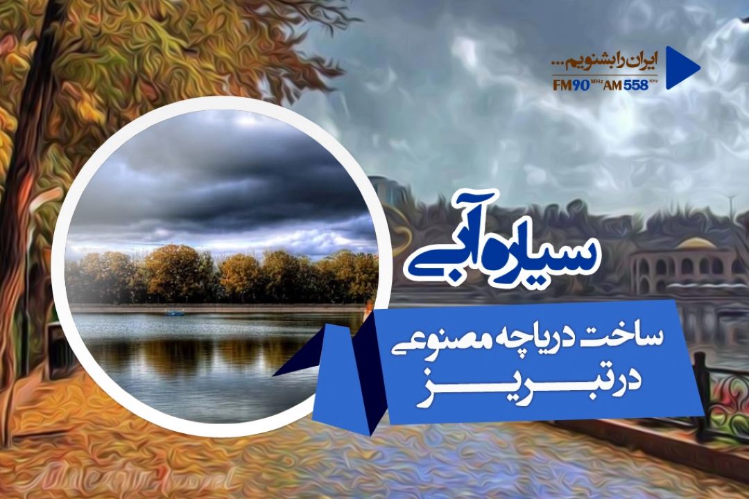دریاچه مصنوعی تبریز مغایر با مصوبات ابلاغی است