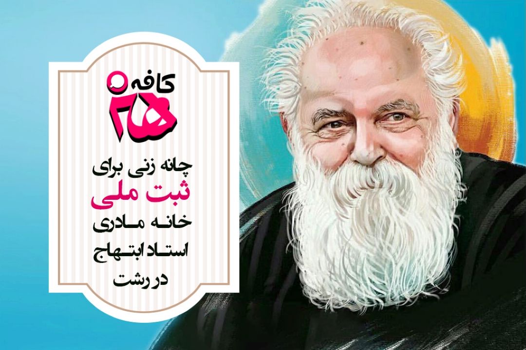 چانه زنی برای ثبت ملی خانه مادری استاد ابتهاج در رشت