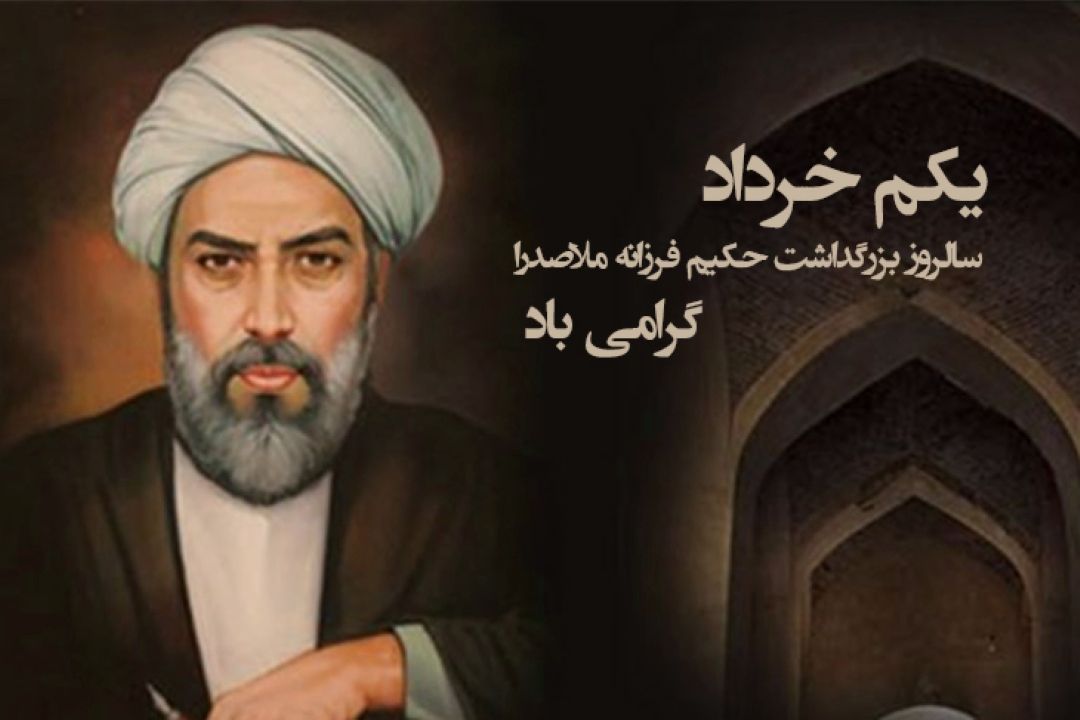 یكم خرداد ماه، سالروز بزرگداشت حكیم فرزانه ملاصدرا، فیلسوف اسلامی و بنیان‌گذار حكمت متعالیه 