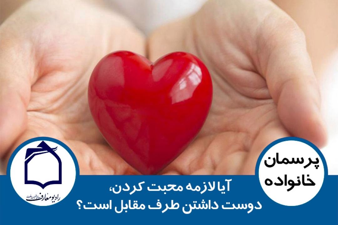 آیا لازمه محبت كردن، دوست داشتن طرف مقابل است؟