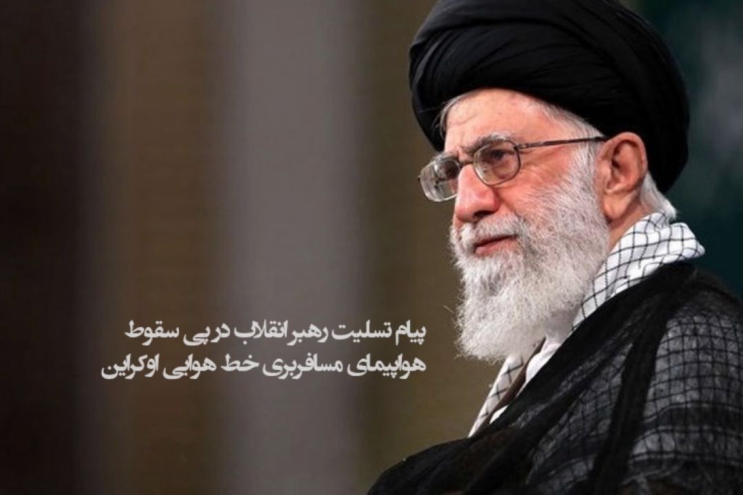 پیام تسلیت رهبر انقلاب در پی سقوط هواپیمای مسافربری خط هوایی اوكراین