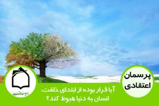 آیا قرار بوده از ابتدای خلقت، انسان به دنیا هبوط كند؟