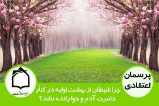 چرا شیطان از بهشت اولیه در كنار حضرت آدم و حوا رانده نشد؟