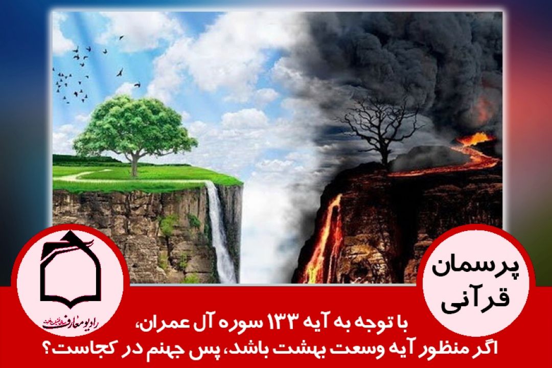 با توجه به آیه 133 سوره آل عمران، اگر منظور آیه وسعت بهشت باشد، پس جهنم در كجاست؟