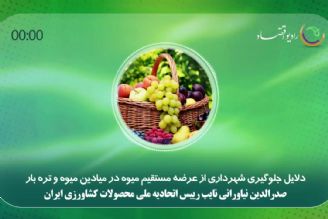 دلایل جلوگیری شهرداری از عرضه مستقیم میوه در میادین میوه و تره بار