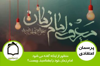 منظور از این‌كه گفته می‌شود امام زمان خود را بشناسید چیست؟