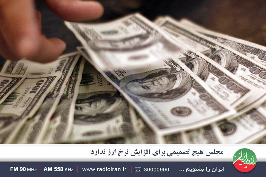 مجلس هیچ تصمیمی برای افزایش نرخ ارز ندارد